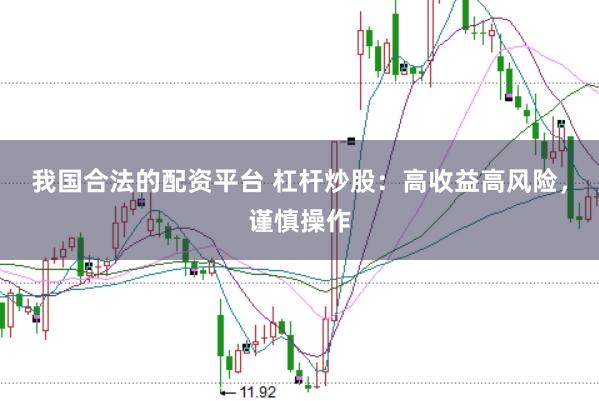 我国合法的配资平台 杠杆炒股：高收益高风险，谨慎操作