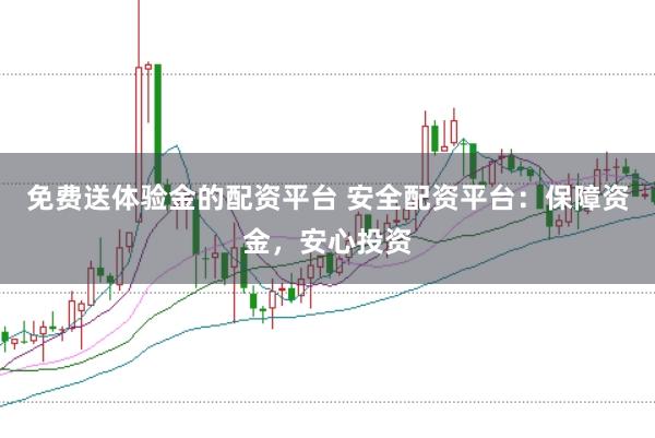 免费送体验金的配资平台 安全配资平台:保障资金,安心投资